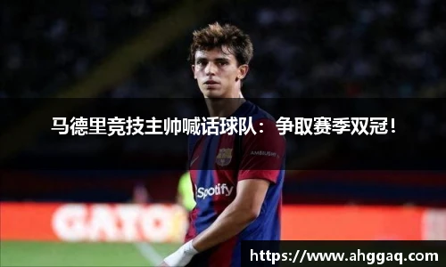马德里竞技主帅喊话球队：争取赛季双冠！