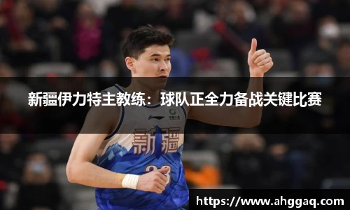 新疆伊力特主教练：球队正全力备战关键比赛
