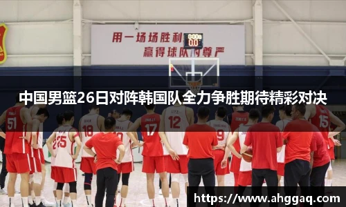 中国男篮26日对阵韩国队全力争胜期待精彩对决