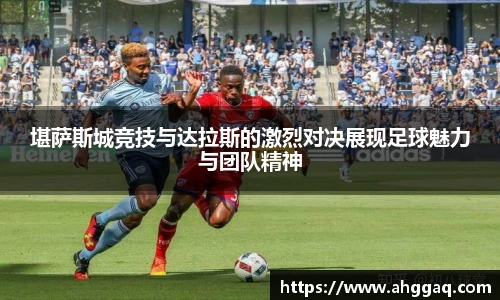 堪萨斯城竞技与达拉斯的激烈对决展现足球魅力与团队精神