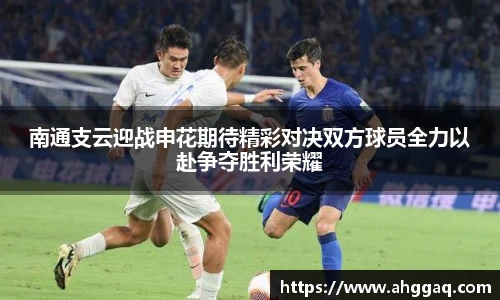 南通支云迎战申花期待精彩对决双方球员全力以赴争夺胜利荣耀